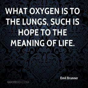 emil-brunner-quote-what-oxygen-is-to-the-lungs-such-is-hope-to-the